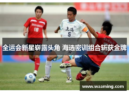 全运会新星崭露头角 海选密训组合斩获金牌